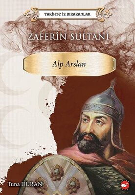 TARİHTE İZ BIRAKANLAR ZAFERİN SULTANI ALP ARSLAN