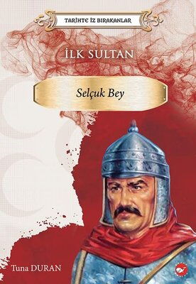 TARİHTE İZ BIRAKANLAR İLK SULTAN SELÇUK BEY