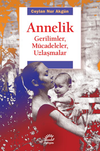 ANNELİK GERİLİMLER MÜCADELELER UZLAŞMALAR